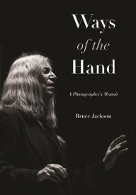 Title: Ways of the Hand: A Photographer's Memoir, Author: Bruce Jackson