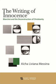 Title: The Writing of Innocence: Blanchot and the Deconstruction of Christianity, Author: Aïcha Liviana Messina
