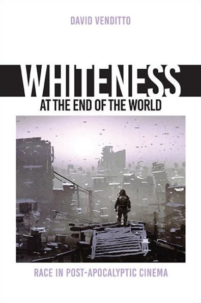 Whiteness at the End of the World: Race in Post-Apocalyptic Cinema