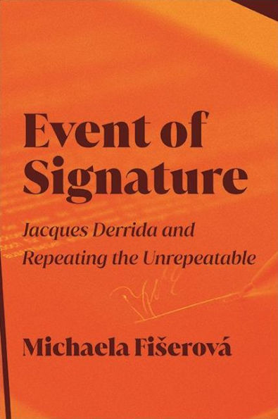 Event of Signature: Jacques Derrida and Repeating the Unrepeatable