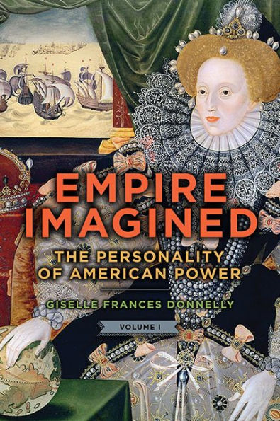 Empire Imagined: The Personality of American Power, Volume One