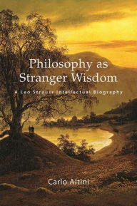 Download epub ebooks for android Philosophy as Stranger Wisdom: A Leo Strauss Intellectual Biography 9781438490052