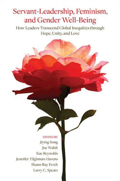 Servant-Leadership, Feminism, and Gender Well-Being: How Leaders Transcend Global Inequities through Hope, Unity, Love