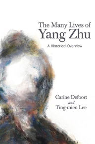 Title: The Many Lives of Yang Zhu: A Historical Overview, Author: Carine Defoort