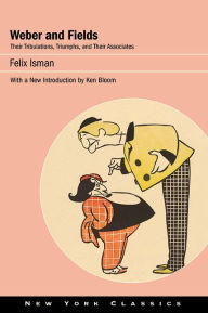 Title: Weber and Fields: Their Tribulations, Triumphs, and Their Associates, Author: Felix Isman