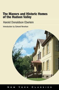 Title: The Manors and Historic Homes of the Hudson Valley, Author: Harold Donaldson Eberlein