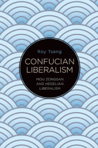 Title: Confucian Liberalism: Mou Zongsan and Hegelian Liberalism, Author: Roy Tseng