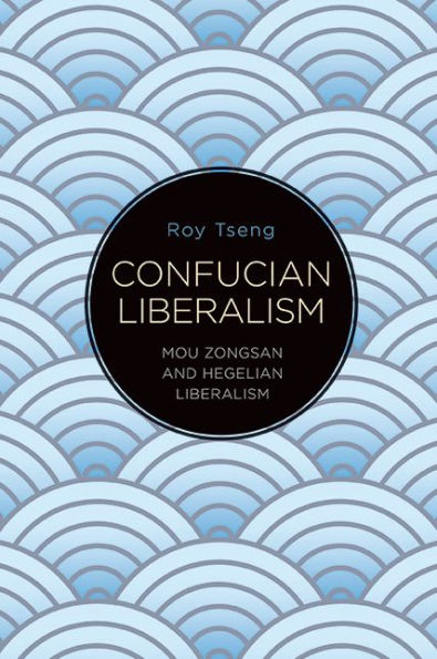Confucian Liberalism: Mou Zongsan and Hegelian Liberalism