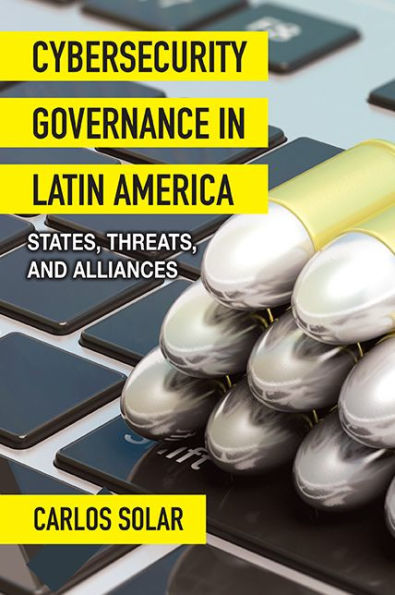 Cybersecurity Governance Latin America: States, Threats, and Alliances