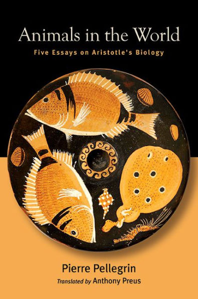 Animals the World: Five Essays on Aristotle's Biology