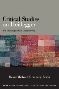 Title: Critical Studies on Heidegger: The Emerging Body of Understanding, Author: David Michael Kleinberg-Levin