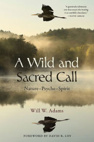 Title: A Wild and Sacred Call: Nature-Psyche-Spirit, Author: Will W. Adams