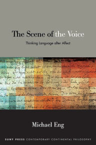 Title: The Scene of the Voice: Thinking Language after Affect, Author: Michael Eng