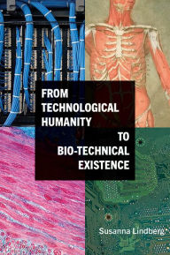 Title: From Technological Humanity to Bio-technical Existence, Author: Susanna Lindberg