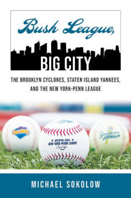 Download books for free from google book search Bush League, Big City: The Brooklyn Cyclones, Staten Island Yankees, and the New York-Penn League 9781438492636 CHM PDF RTF (English literature) by Michael Sokolow, Michael Sokolow