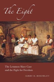 Title: The Eight: The Lemmon Slave Case and the Fight for Freedom, Author: Albert M. Rosenblatt