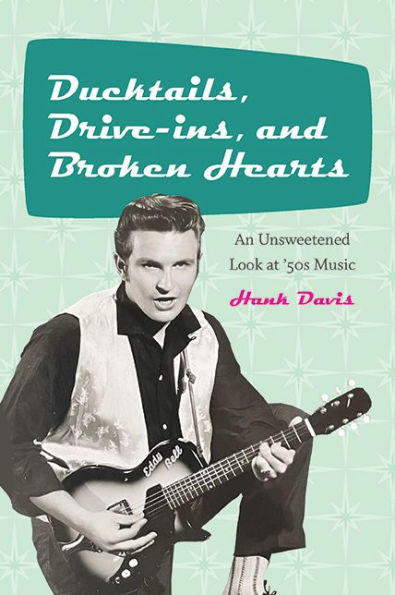 Ducktails, Drive-ins, and Broken Hearts: An Unsweetened Look at '50s Music