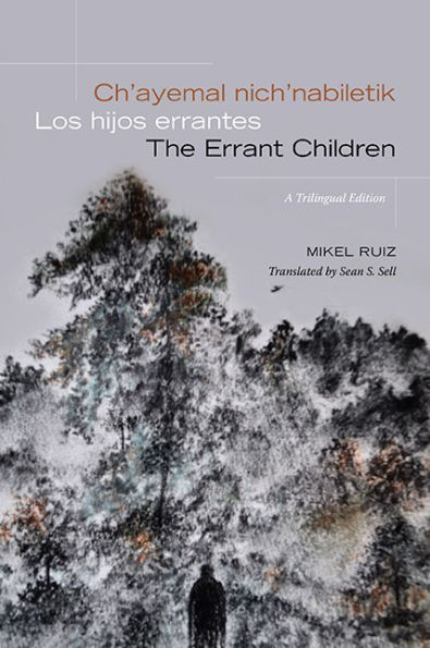 Ch'ayemal nich'nabiletik / Los hijos errantes The Errant Children: A Trilingual Edition