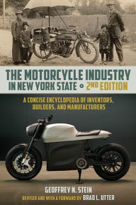Title: The Motorcycle Industry in New York State, Second Edition: A Concise Encyclopedia of Inventors, Builders, and Manufacturers, Author: Geoffrey N. Stein