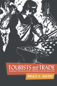 Title: Tourists and Trade: Roadside Craftsmen and the Highway Transforming Craft, Author: Bruce A. Austin