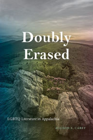 Title: Doubly Erased: LGBTQ Literature in Appalachia, Author: Allison E. Carey