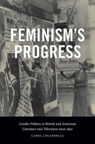 Title: Feminism's Progress: Gender Politics in British and American Literature and Television since 1830, Author: Carol Colatrella