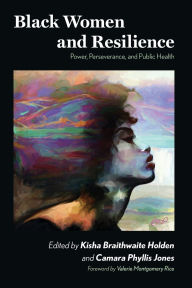 Title: Black Women and Resilience: Power, Perseverance, and Public Health, Author: Kisha Braithwaite Holden