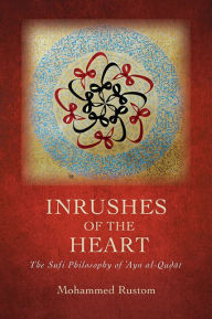 Title: Inrushes of the Heart: The Sufi Philosophy of ?Ayn al-Qu?at, Author: Mohammed Rustom
