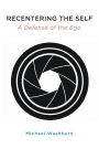 Recentering the Self: A Defense of the Ego