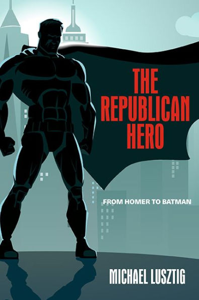 The Republican Hero: From Homer to Batman