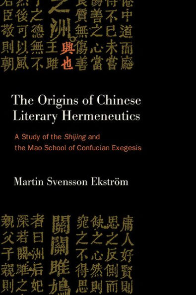 the Origins of Chinese Literary Hermeneutics: A Study Shijing and Mao School Confucian Exegesis