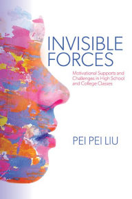 Title: Invisible Forces: Motivational Supports and Challenges in High School and College Classes, Author: Pei Pei Liu