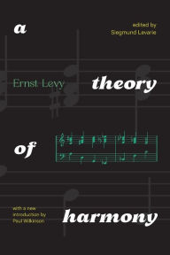 Title: A Theory of Harmony: With A New Introduction by Paul Wilkinson, Author: Ernst Levy