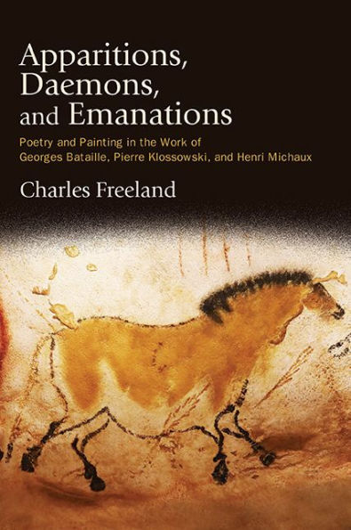 Apparitions, Daemons, and Emanations: Poetry Painting the Work of Georges Bataille, Pierre Klossowski, Henri Michaux
