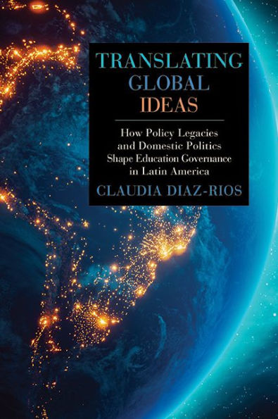 Translating Global Ideas: How Policy Legacies and Domestic Politics Shape Education Governance Latin America