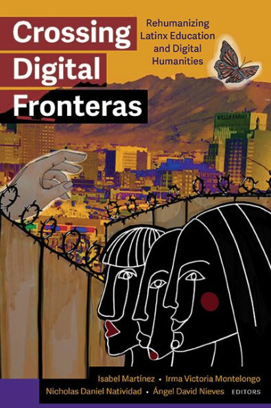 Crossing Digital Fronteras: Rehumanizing Latinx Education and Humanities
