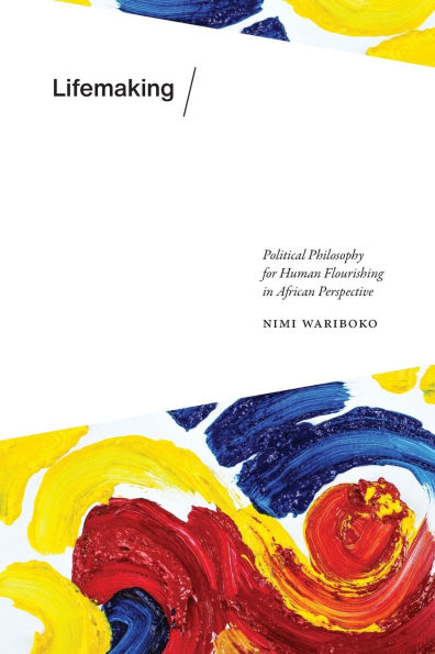 Lifemaking: Political Philosophy for Human Flourishing African Perspective