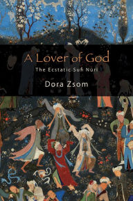 Title: A Lover of God: The Ecstatic Sufi Nuri, Author: Dora Zsom