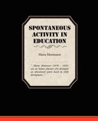 Title: Spontaneous Activity In Education, Author: Maria Montessori
