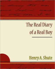 Title: The Real Diary of a Real Boy, Author: Henry A Shute