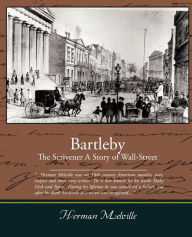 Title: Bartleby, The Scrivener - A Story of Wall-Street, Author: Herman Melville