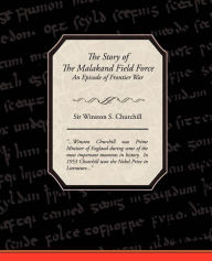 Title: The Story of The Malakand Field Force - An Episode of Frontier War, Author: Winston S. Churchill