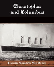 Title: Christopher and Columbus, Author: Countess Elizabeth Von Arnim