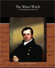 Title: The Water-Witch or The Skimmer of the Seas, Author: James Fenimore Cooper