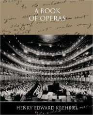 Title: A Book of Operas, Author: Henry Edward Krehbiel