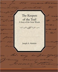 Title: The Keepers of the Trail a Story of the Great Woods, Author: A Altsheler Joseph a Altsheler