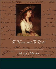 Title: To Have and To Hold, Author: Mary Johnston