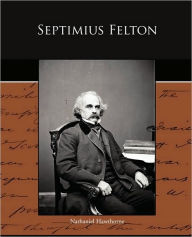 Title: Septimius Felton, Author: Nathaniel Hawthorne