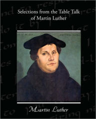 Title: Selections from the Table Talk of Martin Luther, Author: Martin Luther