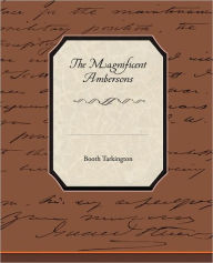 Title: The Magnificent Ambersons, Author: Booth Tarkington